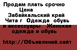Продам плать срочно  › Цена ­ 13 000 - Забайкальский край, Чита г. Одежда, обувь и аксессуары » Женская одежда и обувь   